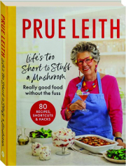 LIFE'S TOO SHORT TO STUFF A MUSHROOM: Really Good Food Without the Fuss