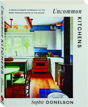 UNCOMMON KITCHENS: A Revolutionary Approach to the Most Popular Room in the House