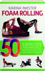 FOAM ROLLING: 50 Exercises for Massage, Injury Prevention, and Core Strength