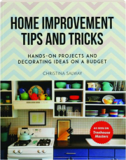 HOME IMPROVEMENT TIPS AND TRICKS: Hands-On Projects and Decorating Ideas on a Budget