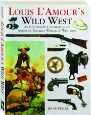 LOUIS L'AMOUR'S WILD WEST: An Illustrated Celebration of America's Favorite Writer of Westerns