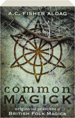 COMMON MAGICK: Origins and Practices of British Folk Magick