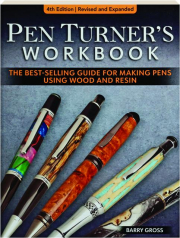 PEN TURNER'S WORKBOOK, 4TH EDITION REVISED: The Best-Selling Guide for Making Pens Using Wood and Resin