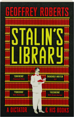 STALIN'S LIBRARY: A Dictator and His Books