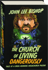 THE CHURCH OF LIVING DANGEROUSLY: Tales of a Drug-Running Megachurch Pastor