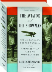 THE AVIATOR AND THE SHOWMAN: Amelia Earhart, George Putnam and the Marriage That Made an American Icon