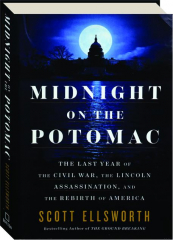 MIDNIGHT ON THE POTOMAC: The Last Year of the Civil War, the Lincoln Assassination, and the Rebirth of America