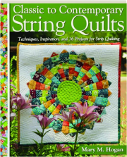 CLASSIC TO CONTEMPORARY STRING QUILTS: Techniques, Inspiration, and 16 Projects for String Quilting