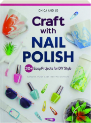 CRAFT WITH NAIL POLISH: 20+ Easy Projects for DIY Style