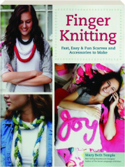 FINGER KNITTING: Fast, Easy & Fun Scarves and Accessories to Make