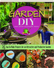 GARDEN DIY: 25 Fun-to-Make Projects for an Attactive and Productive Garden