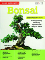 HOME GARDENER'S BONSAI SPECIALIST GUIDE: Buying, Planting, Displaying, Improving and Caring for Bonsai