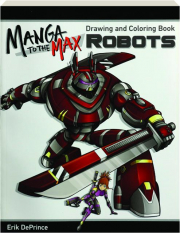 MANGA TO THE MAX ROBOTS: Drawing and Coloring Book