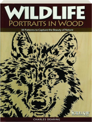WILDLIFE PORTRAITS IN WOOD: 30 Patterns to Capture the Beauty of Nature