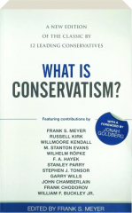 WHAT IS CONSERVATISM? A New Edition of the Classic by 12 Leading Conservatives