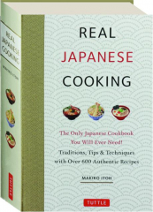 REAL JAPANESE COOKING: Traditions, Tips & Techniques with Over 600 Authentic Recipes
