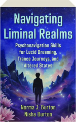 NAVIGATING LIMINAL REALMS: Psychonavigation Skills for Lucid Dreaming, Trance Journeys, and Altered States