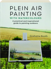 PLEIN AIR PAINTING WITH WATERCOLOURS: A Practical and Inspirational Guide to Painting Outdoors