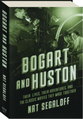BOGART AND HUSTON: Their Lives, Their Adventures, and the Classic Movies They Made Together
