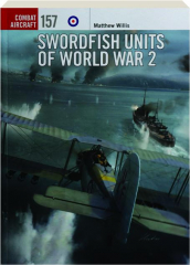 SWORDFISH UNITS OF WORLD WAR 2: Combat Aircraft 157