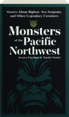 MONSTERS OF THE PACIFIC NORTHWEST: Stories About Bigfoot, Sea Serpents, and Other Legendary Creatures