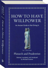 HOW TO HAVE WILLPOWER: An Ancient Guide to Not Giving In