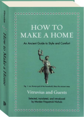 HOW TO MAKE A HOME: An Ancient Guide to Style and Comfort