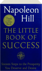 THE LITTLE BOOK OF SUCCESS: Sixteen Steps to the Prosperity You Deserve and Desire