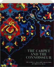 THE CARPET AND THE CONNOISSEUR: The James F. Ballard Collection of Oriental Rugs
