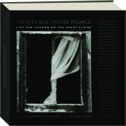 THIS PLACE, THESE PEOPLE: Life and Shadow on the Great Plains