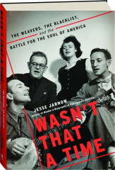 WASN'T THAT A TIME: The Weavers, the Blacklist, and the Battle for the Soul of America