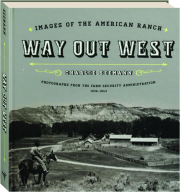 WAY OUT WEST: Images of the American Ranch--Photographs from the Farm Security Administration, 1936-1943