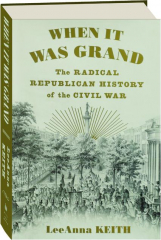 WHEN IT WAS GRAND: The Radical Republican History of the Civil War