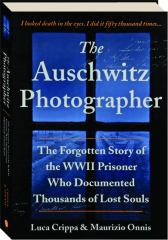THE AUSCHWITZ PHOTOGRAPHER: The Forgotten Story of the WWII Prisoner Who Documented Thousands of Lost Souls