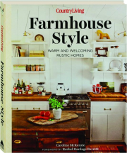 COUNTRY LIVING FARMHOUSE STYLE: Warm and Welcoming Rustic Homes