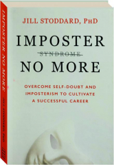 IMPOSTER NO MORE: Overcome Self-Doubt and Imposterism to Cultivate a Successful Career