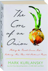 THE CORE OF AN ONION: Peeling the Rarest Common Food--Featuring More Than 100 Historical Recipes