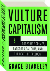 VULTURE CAPITALISM: Corporate Crimes, Backdoor Bailouts, and the Death of Freedom