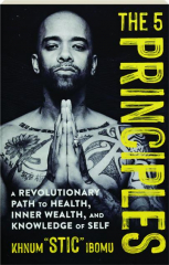 THE 5 PRINCIPLES: A Revolutionary Path to Health, Inner Wealth, and Knowledge of Self