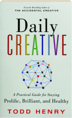 DAILY CREATIVE: A Practical Guide for Staying Prolific, Brilliant, and Healthy