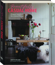 BEAUTIFULLY CASUAL HOME: Elegant Interiors for Relaxed Living