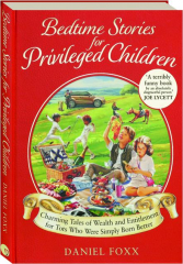 BEDTIME STORIES FOR PRIVILEGED CHILDREN: Charming Tales of Wealth and Entitlement for Tots Who Were Simply Born Better
