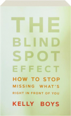THE BLIND SPOT EFFECT: How to Stop Missing What's Right in Front of You