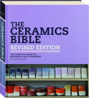 THE CERAMICS BIBLE, REVISED EDITION: The Complete Guide to Materials and Techniques