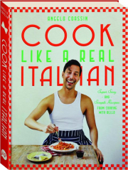 COOK LIKE A REAL ITALIAN: Super Sexy and Simple Recipes from Cooking with Bello