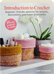 INTRODUCTION TO CROCHET: Beginner-Friendly Patterns for Wreaths, Decorations, and Home Accessories