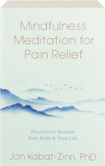 MINDFULNESS MEDITATION FOR PAIN RELIEF: Practices to Reclaim Your Body & Your Life