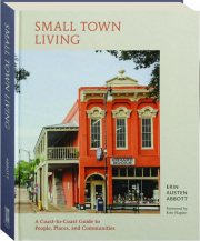 SMALL TOWN LIVING: A Coast-to-Coast Guide to People, Places, and Communities