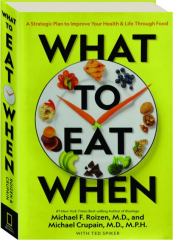 WHAT TO EAT WHEN: A Strategic Plan to Improve Your Health & Life Through Food