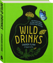 WILD DRINKS: The New Old World of Small-Batch Brews, Ferments and Infusions